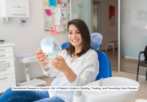 Periodontal Disease in Grayson, GA A Patient’s Guide to Spotting, Treating, and Preventing Gum Disease