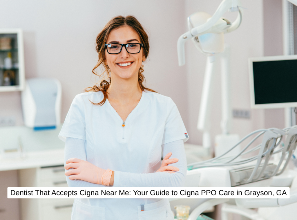 Dentist That Accepts Cigna Near Me Your Guide to Cigna PPO Care in Grayson, GA