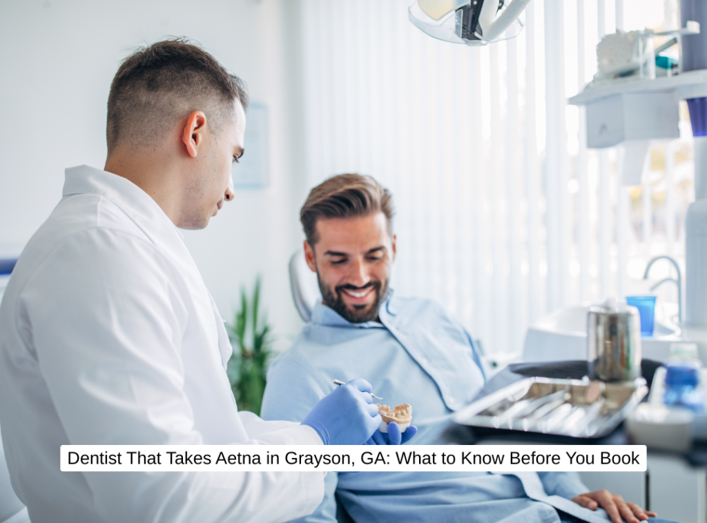 Dentist That Takes Aetna in Grayson, GA What to Know Before You Book