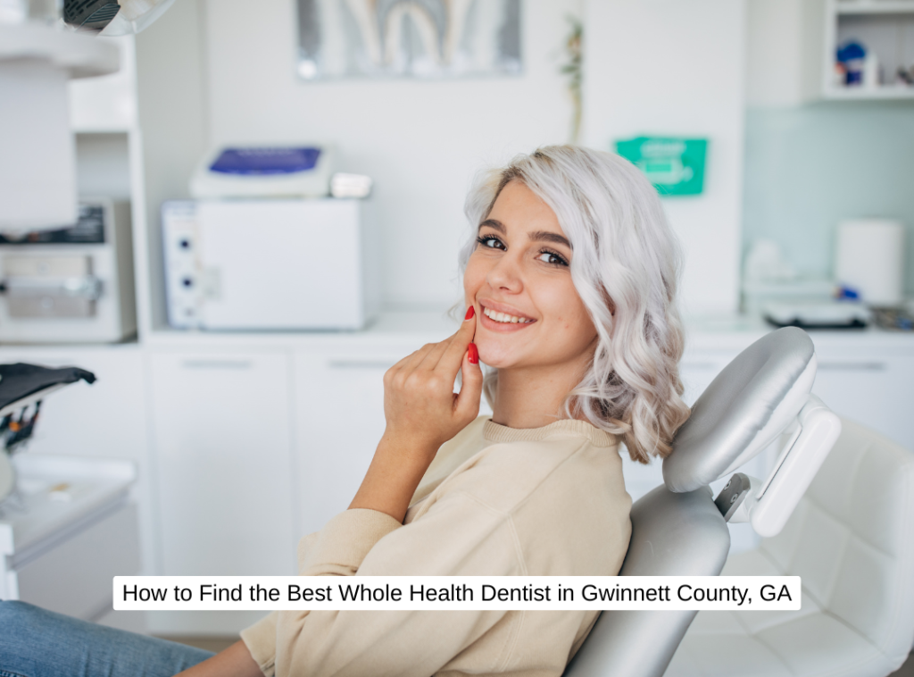 How to Find the Best Whole Health Dentist in Gwinnett County, GA
