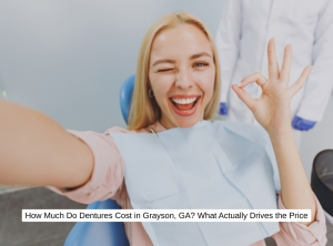 How Much Do Dentures Cost in Grayson, GA What Actually Drives the Price